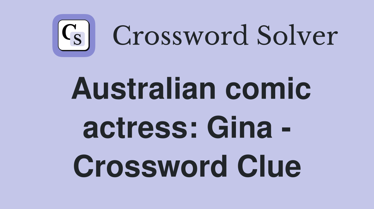 Australian comic actress Gina Crossword Clue Answers Crossword